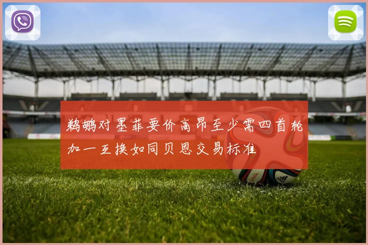 鹈鹕对墨菲要价高昂至少需四首轮加一互换如同贝恩交易标准