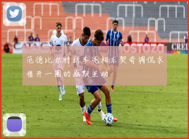 范德比尔特新车亮相东契奇调侃求借开一圈的幽默互动